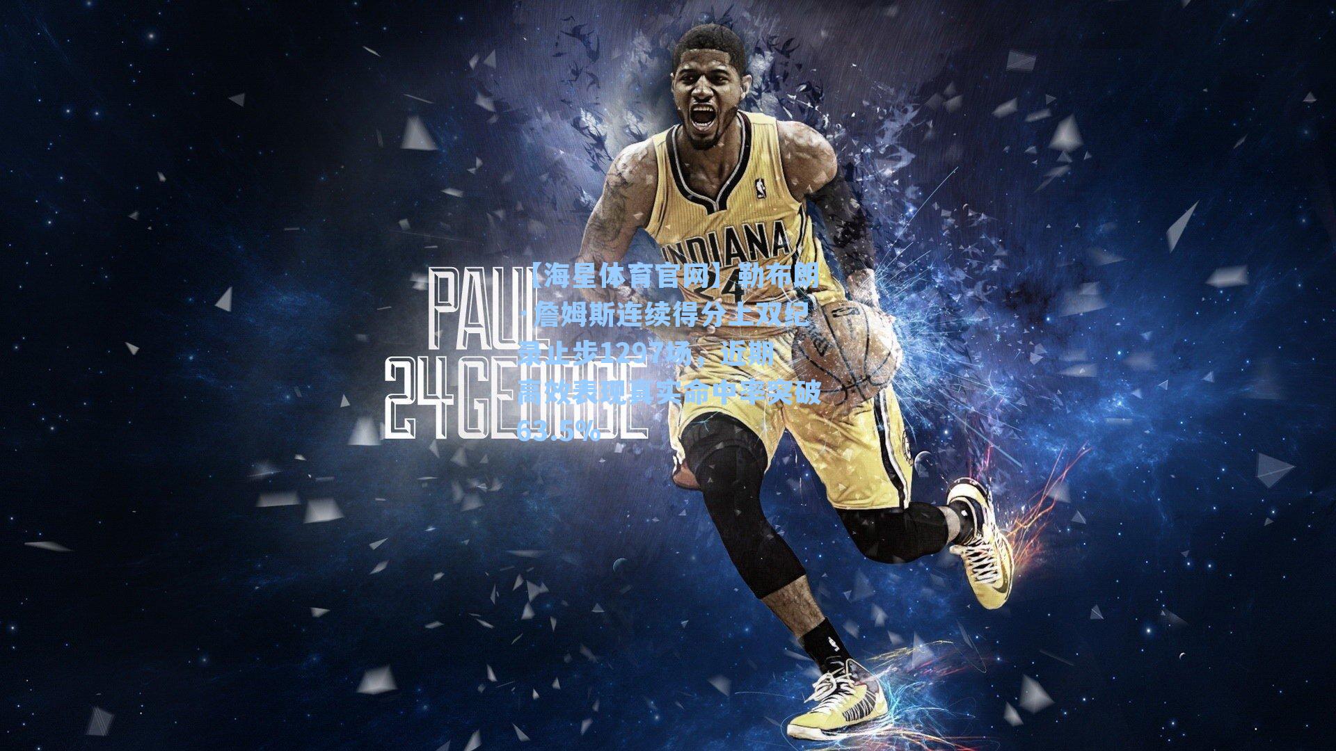 【海星体育官网】勒布朗·詹姆斯连续得分上双纪录止步1297场，近期高效表现真实命中率突破63.5%-第1张图片-海星体育_海星体育官网_海星体育直播平台