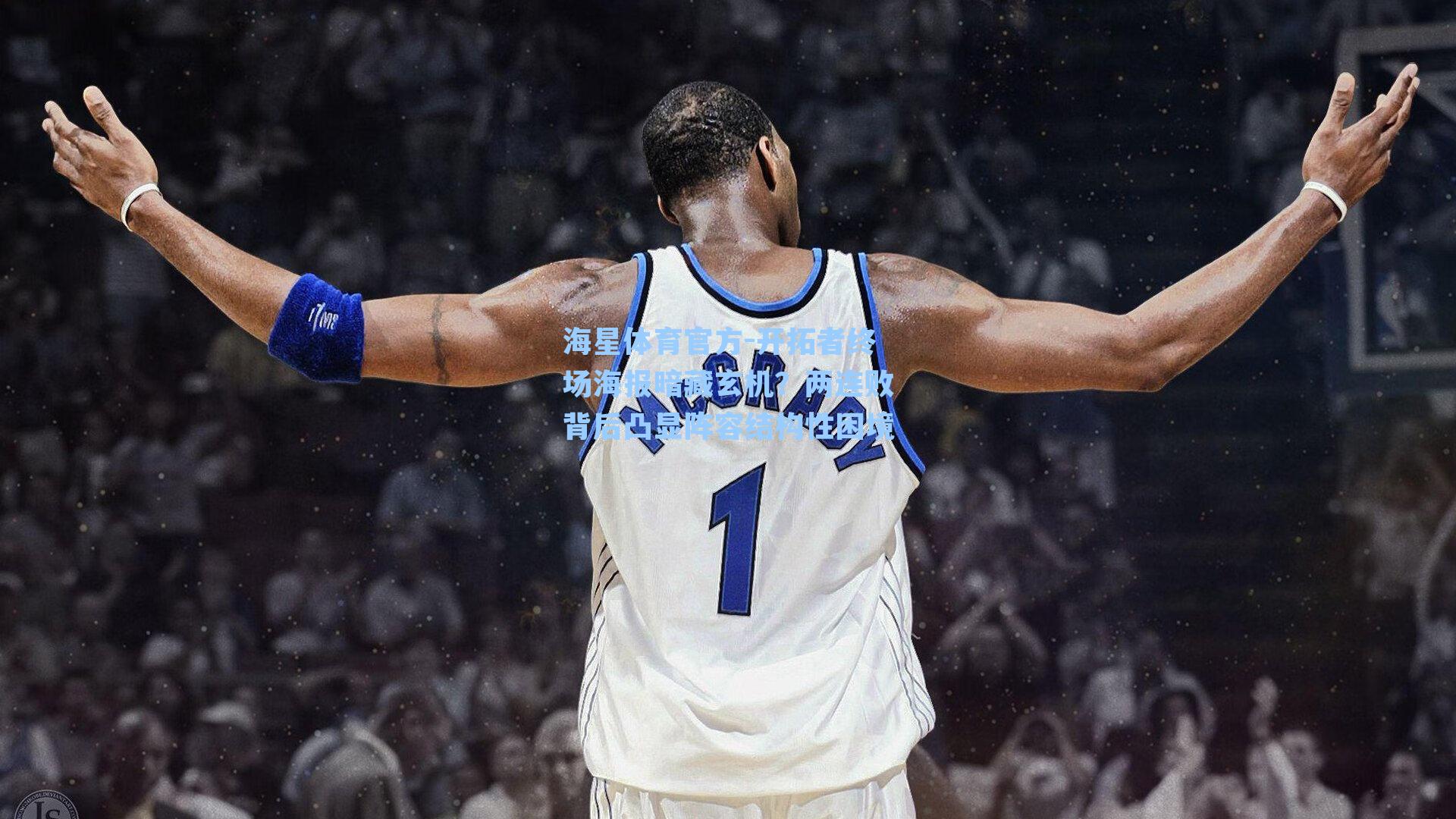 海星体育官方-开拓者终场海报暗藏玄机？两连败背后凸显阵容结构性困境-第2张图片-海星体育_海星体育官网_海星体育直播平台