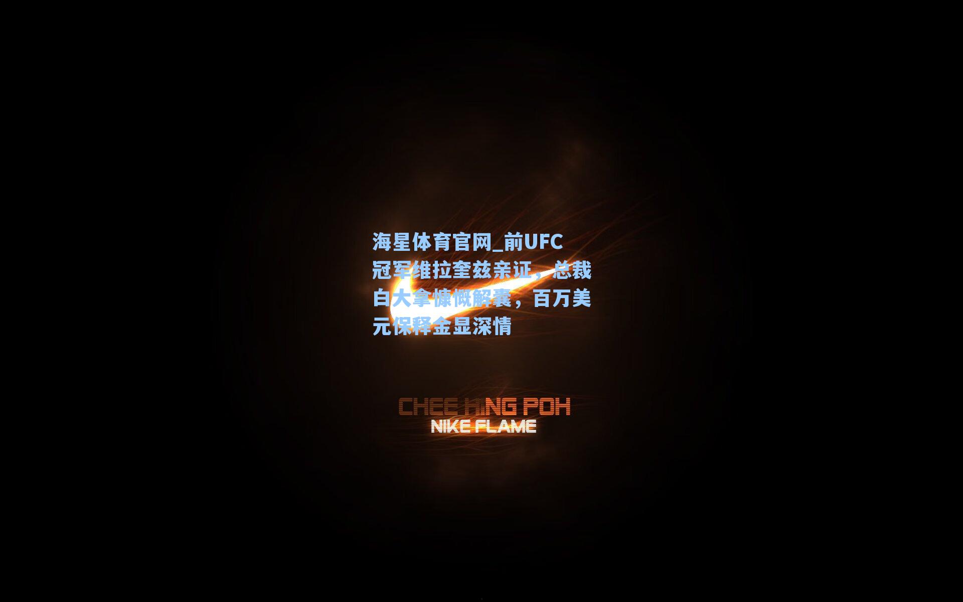 海星体育官网_前UFC冠军维拉奎兹亲证，总裁白大拿慷慨解囊，百万美元保释金显深情-第1张图片-海星体育_海星体育官网_海星体育直播平台