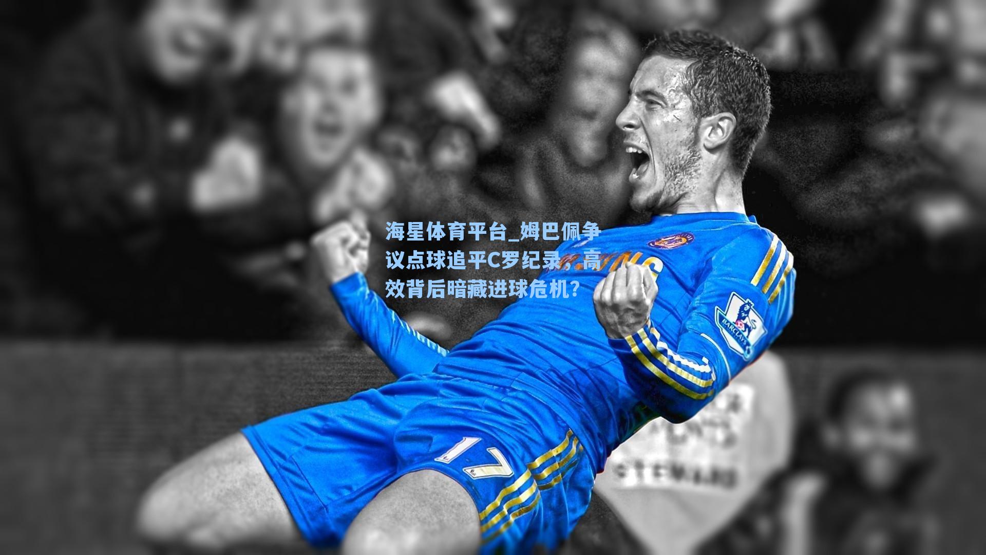 海星体育平台_姆巴佩争议点球追平C罗纪录，高效背后暗藏进球危机？-第1张图片-海星体育_海星体育官网_海星体育直播平台