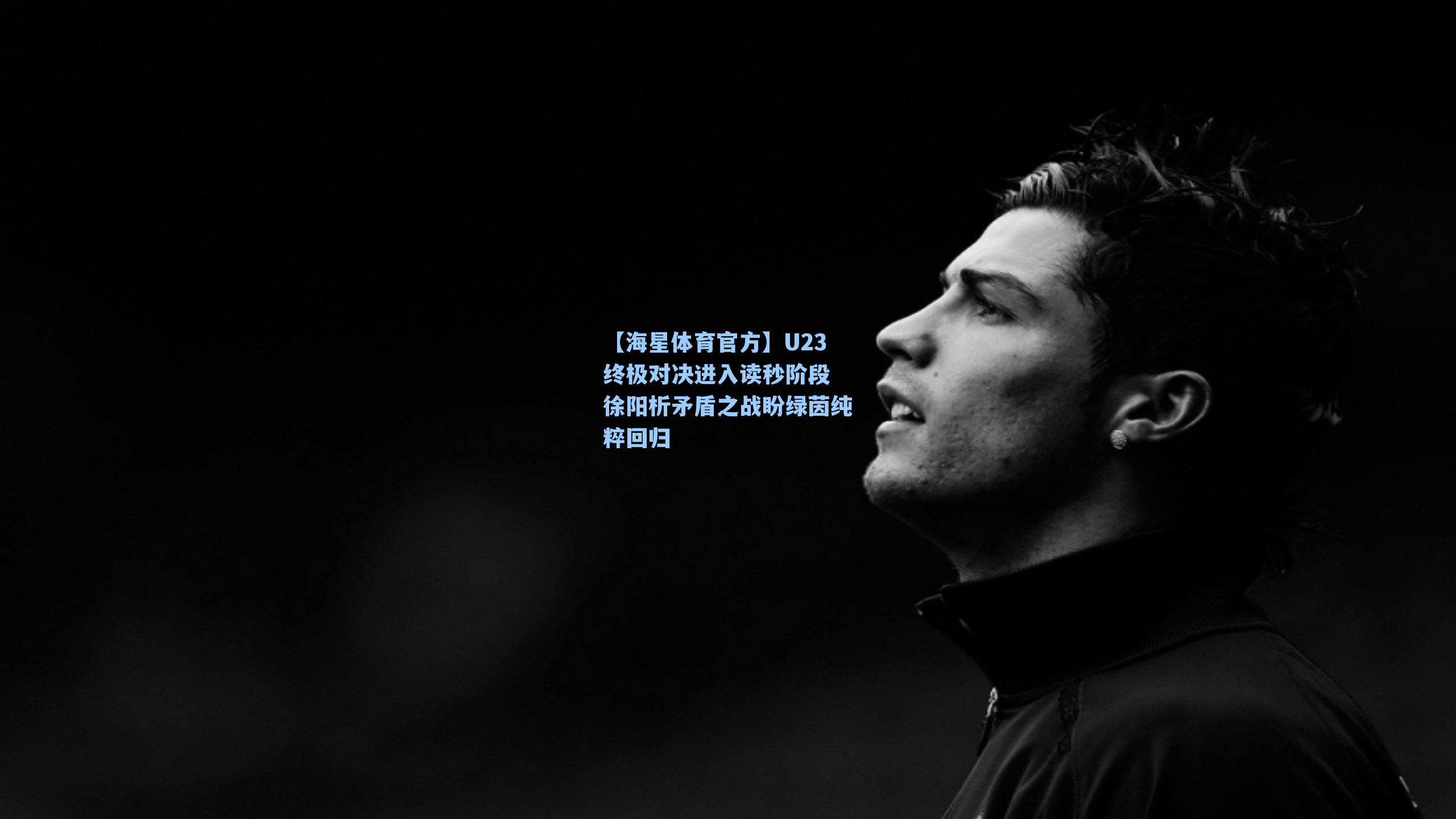 【海星体育官方】U23终极对决进入读秒阶段 徐阳析矛盾之战盼绿茵纯粹回归-第1张图片-海星体育_海星体育官网_海星体育直播平台