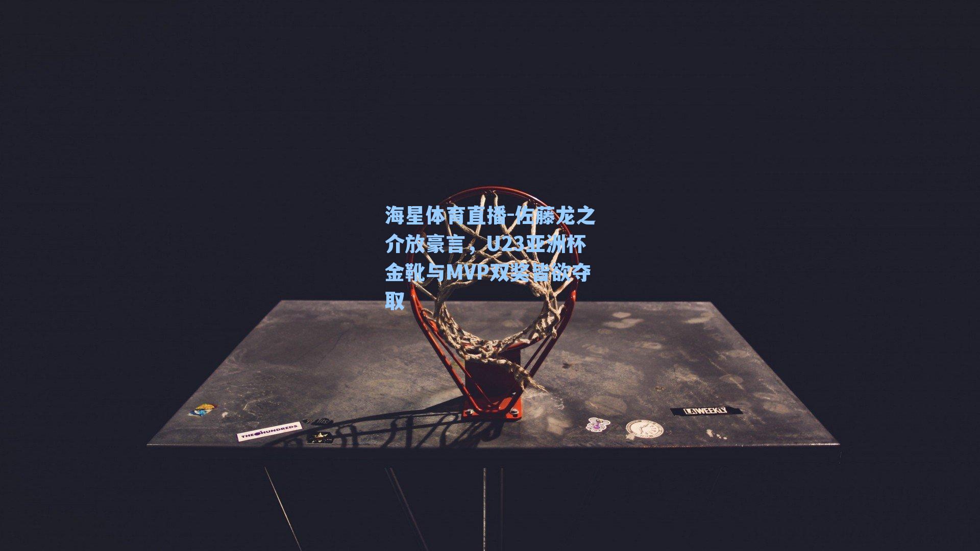 海星体育直播-佐藤龙之介放豪言,U23亚洲杯金靴与MVP双奖皆欲夺取-第2张图片-海星体育_海星体育官网_海星体育直播平台 海星体育直播-佐藤龙之介放豪言,U23亚洲杯金靴与MVP双奖皆欲夺取-第2张图片-海星体育_海星体育官网_海星体育直播平台